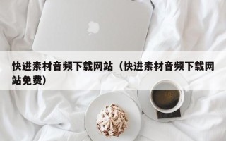 镇江快进素材音频下载网站（快进素材音频下载网站免费）